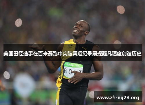 美国田径选手在百米赛跑中突破奥运纪录展现超凡速度创造历史 美国田径选手在百米赛跑中突破奥运纪录展现超凡速度创造历史