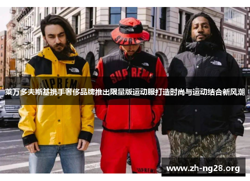 莱万多夫斯基携手奢侈品牌推出限量版运动服打造时尚与运动结合新风潮 莱万多夫斯基携手奢侈品牌推出限量版运动服打造时尚与运动结合新风潮