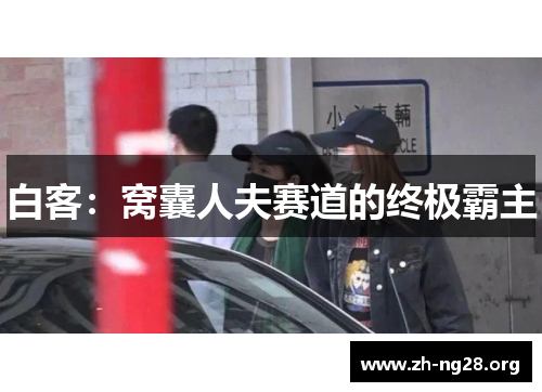 白客:窝囊人夫赛道的终极霸主 白客:窝囊人夫赛道的终极霸主