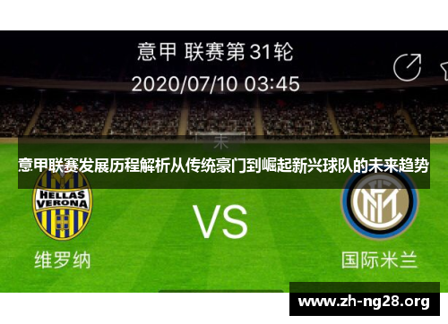 意甲联赛发展历程解析从传统豪门到崛起新兴球队的未来趋势 意甲联赛发展历程解析从传统豪门到崛起新兴球队的未来趋势