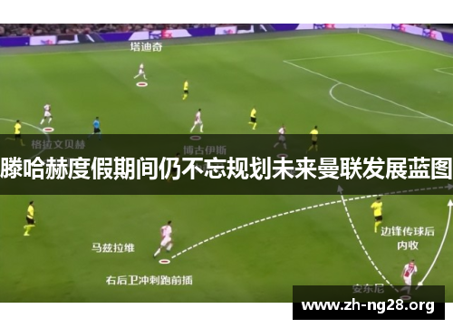 滕哈赫度假期间仍不忘规划未来曼联发展蓝图 滕哈赫度假期间仍不忘规划未来曼联发展蓝图