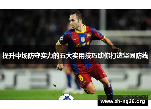 提升中场防守实力的五大实用技巧助你打造坚固防线 提升中场防守实力的五大实用技巧助你打造坚固防线