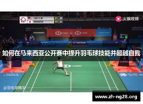 如何在马来西亚公开赛中提升羽毛球技能并超越自我 如何在马来西亚公开赛中提升羽毛球技能并超越自我