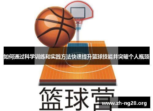 如何通过科学训练和实践方法快速提升篮球技能并突破个人瓶颈 如何通过科学训练和实践方法快速提升篮球技能并突破个人瓶颈