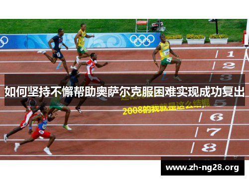 如何坚持不懈帮助奥萨尔克服困难实现成功复出 如何坚持不懈帮助奥萨尔克服困难实现成功复出
