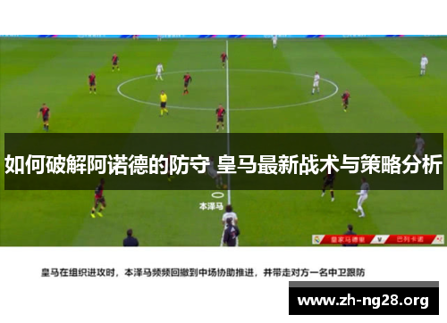 如何破解阿诺德的防守 皇马最新战术与策略分析 如何破解阿诺德的防守 皇马最新战术与策略分析
