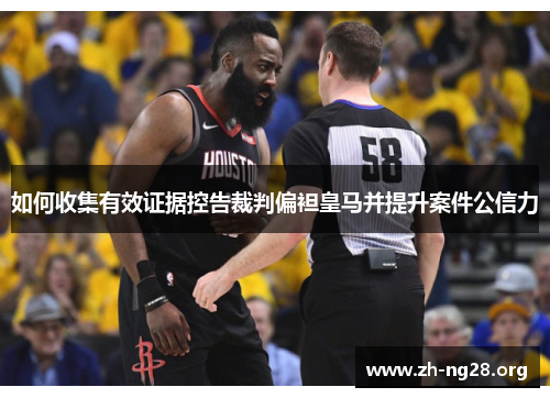 如何收集有效证据控告裁判偏袒皇马并提升案件公信力 如何收集有效证据控告裁判偏袒皇马并提升案件公信力