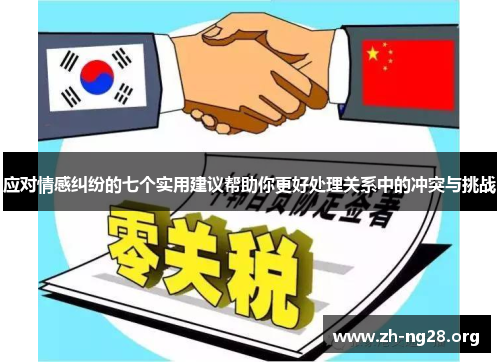 应对情感纠纷的七个实用建议帮助你更好处理关系中的冲突与挑战 应对情感纠纷的七个实用建议帮助你更好处理关系中的冲突与挑战