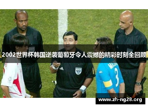2002世界杯韩国逆袭葡萄牙令人震撼的精彩时刻全回顾 2002世界杯韩国逆袭葡萄牙令人震撼的精彩时刻全回顾