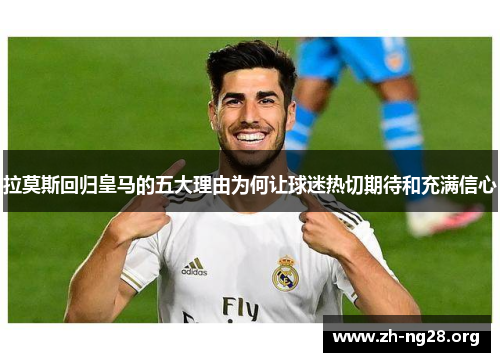拉莫斯回归皇马的五大理由为何让球迷热切期待和充满信心 拉莫斯回归皇马的五大理由为何让球迷热切期待和充满信心