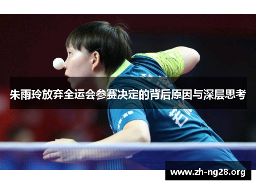 朱雨玲放弃全运会参赛决定的背后原因与深层思考 朱雨玲放弃全运会参赛决定的背后原因与深层思考