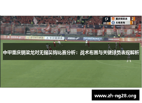 中甲重庆铜梁龙对无锡吴钩比赛分析:战术布置与关键球员表现解析 中甲重庆铜梁龙对无锡吴钩比赛分析:战术布置与关键球员表现解析