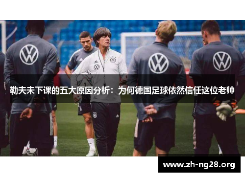 勒夫未下课的五大原因分析:为何德国足球依然信任这位老帅 勒夫未下课的五大原因分析:为何德国足球依然信任这位老帅