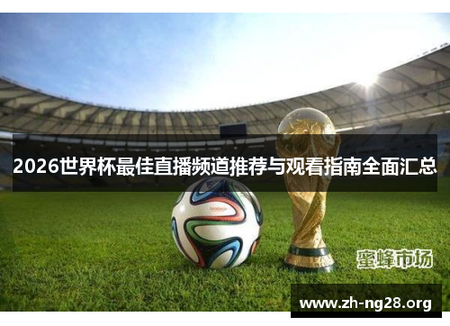 2026世界杯最佳直播频道推荐与观看指南全面汇总 2026世界杯最佳直播频道推荐与观看指南全面汇总