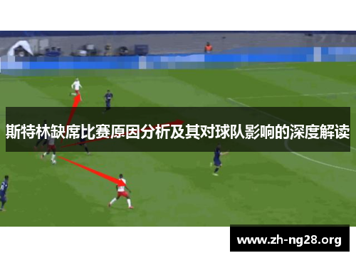 斯特林缺席比赛原因分析及其对球队影响的深度解读 斯特林缺席比赛原因分析及其对球队影响的深度解读