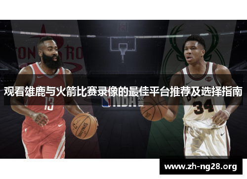 观看雄鹿与火箭比赛录像的最佳平台推荐及选择指南 观看雄鹿与火箭比赛录像的最佳平台推荐及选择指南