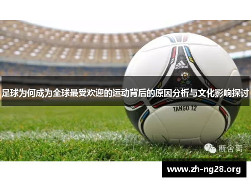 足球为何成为全球最受欢迎的运动背后的原因分析与文化影响探讨