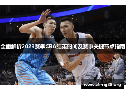 全面解析2023赛季CBA结束时间及赛事关键节点指南 全面解析2023赛季CBA结束时间及赛事关键节点指南
