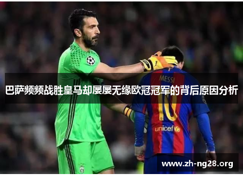 巴萨频频战胜皇马却屡屡无缘欧冠冠军的背后原因分析 巴萨频频战胜皇马却屡屡无缘欧冠冠军的背后原因分析