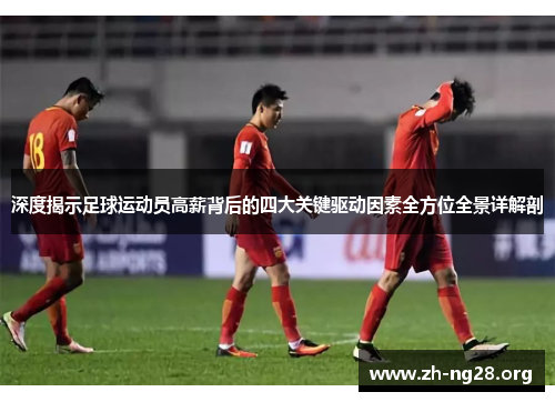 深度揭示足球运动员高薪背后的四大关键驱动因素全方位全景详解剖