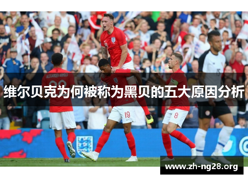 维尔贝克为何被称为黑贝的五大原因分析