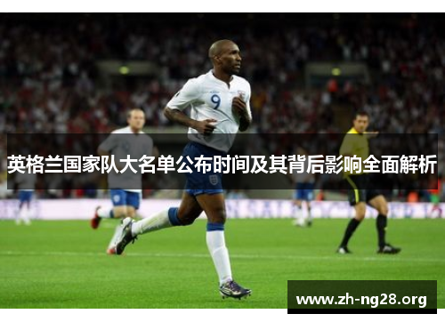 英格兰国家队大名单公布时间及其背后影响全面解析